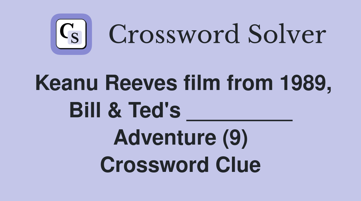 Keanu Reeves film from 1989, Bill & Ted's _________ Adventure (9) Crossword Clue