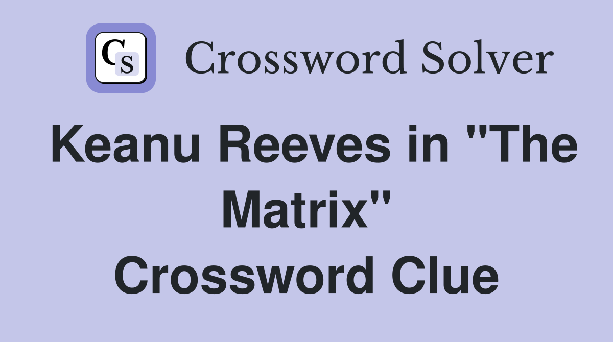 Keanu Reeves in "The Matrix" Crossword Clue