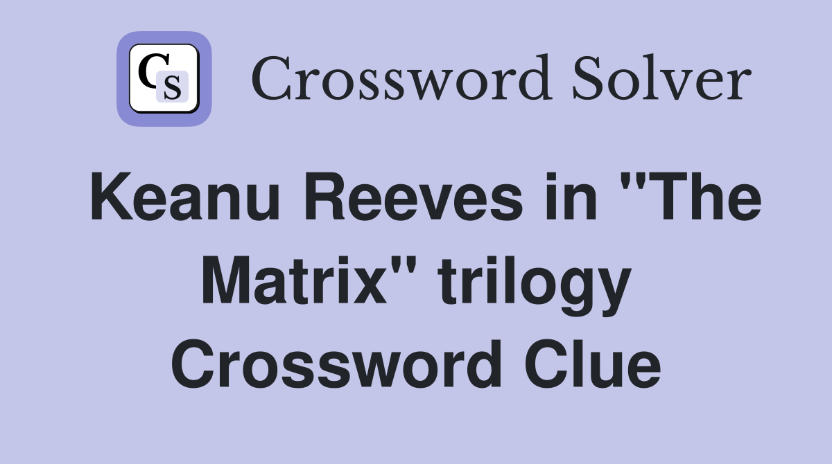 Keanu Reeves in "The Matrix" trilogy Crossword Clue