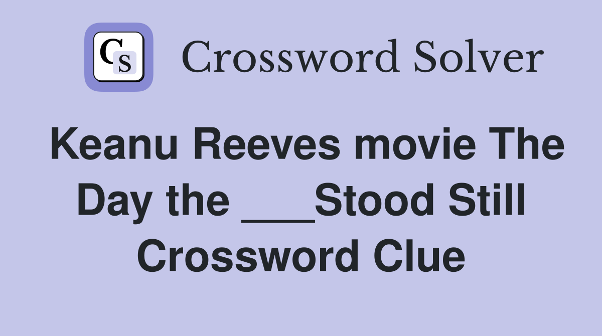 Keanu Reeves movie The Day the ___Stood Still Crossword Clue