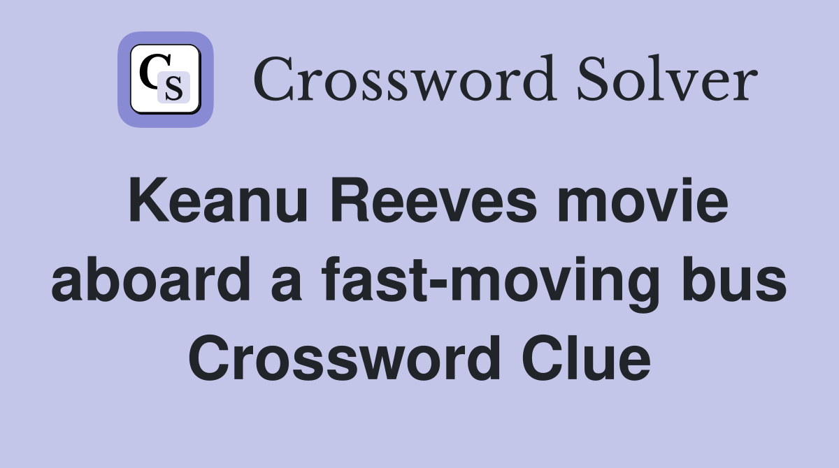 Keanu Reeves movie aboard a fast-moving bus Crossword Clue