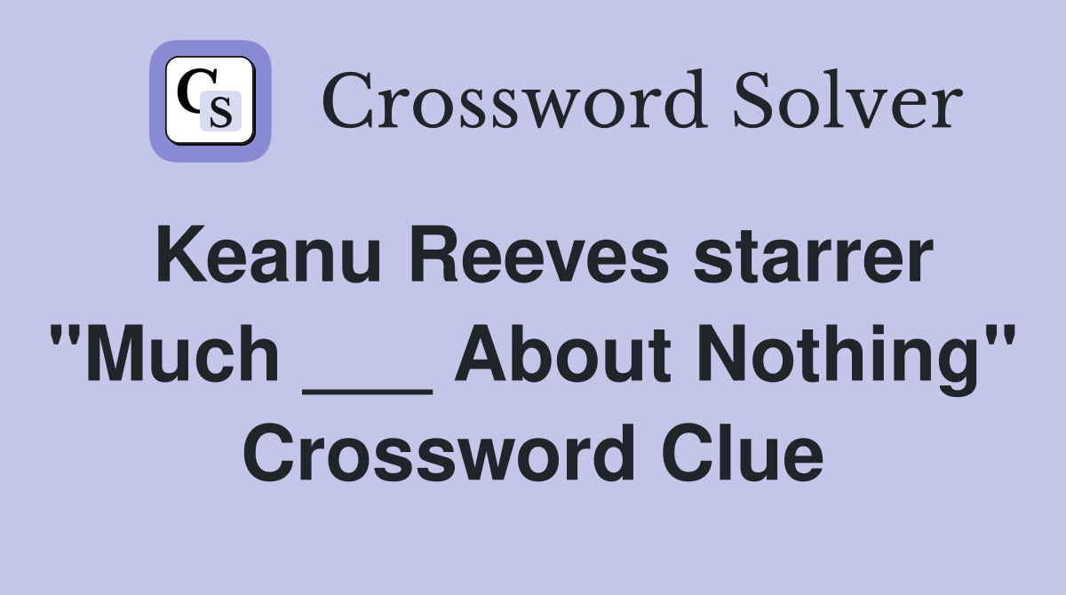 Keanu Reeves starrer "Much ___ About Nothing" Crossword Clue