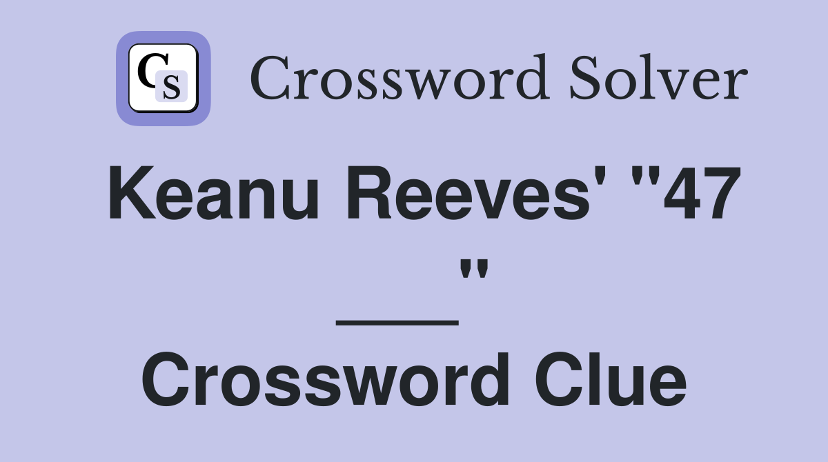 Keanu Reeves' "47 ___" Crossword Clue