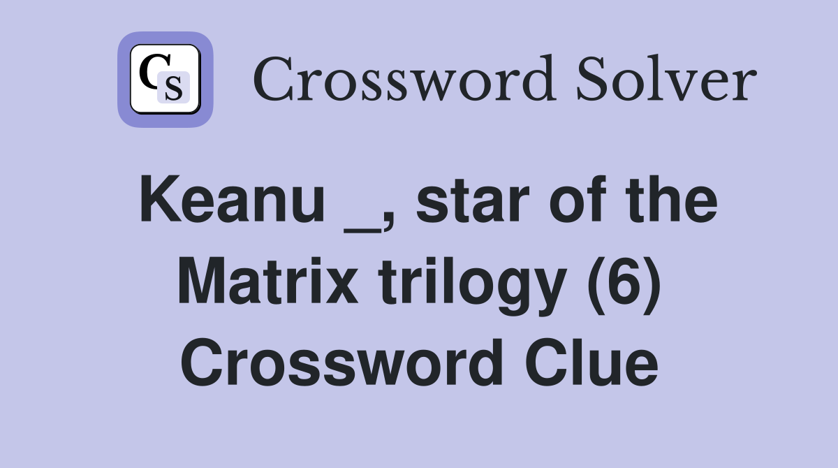 Keanu _, star of the Matrix trilogy (6) Crossword Clue