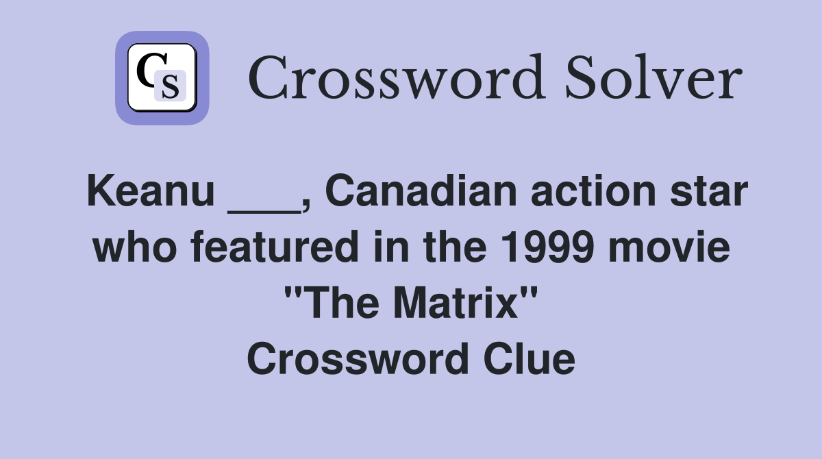 Keanu ___, Canadian action star who featured in the 1999 movie "The Matrix" Crossword Clue