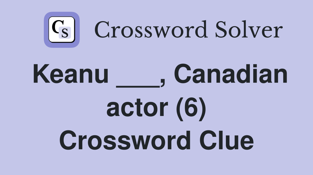 Keanu ___, Canadian actor (6) Crossword Clue