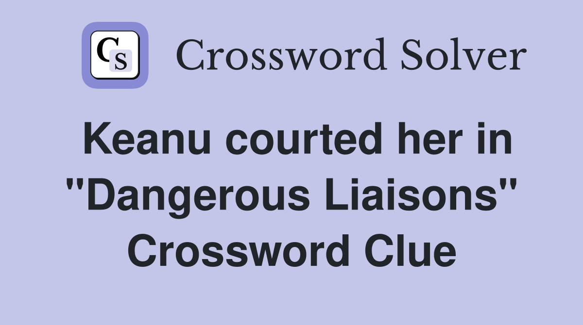 Keanu courted her in "Dangerous Liaisons" Crossword Clue