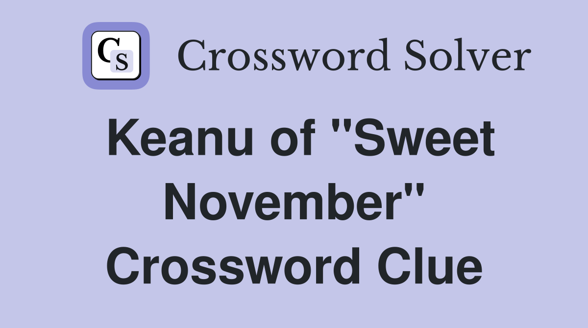 Keanu of "Sweet November" Crossword Clue