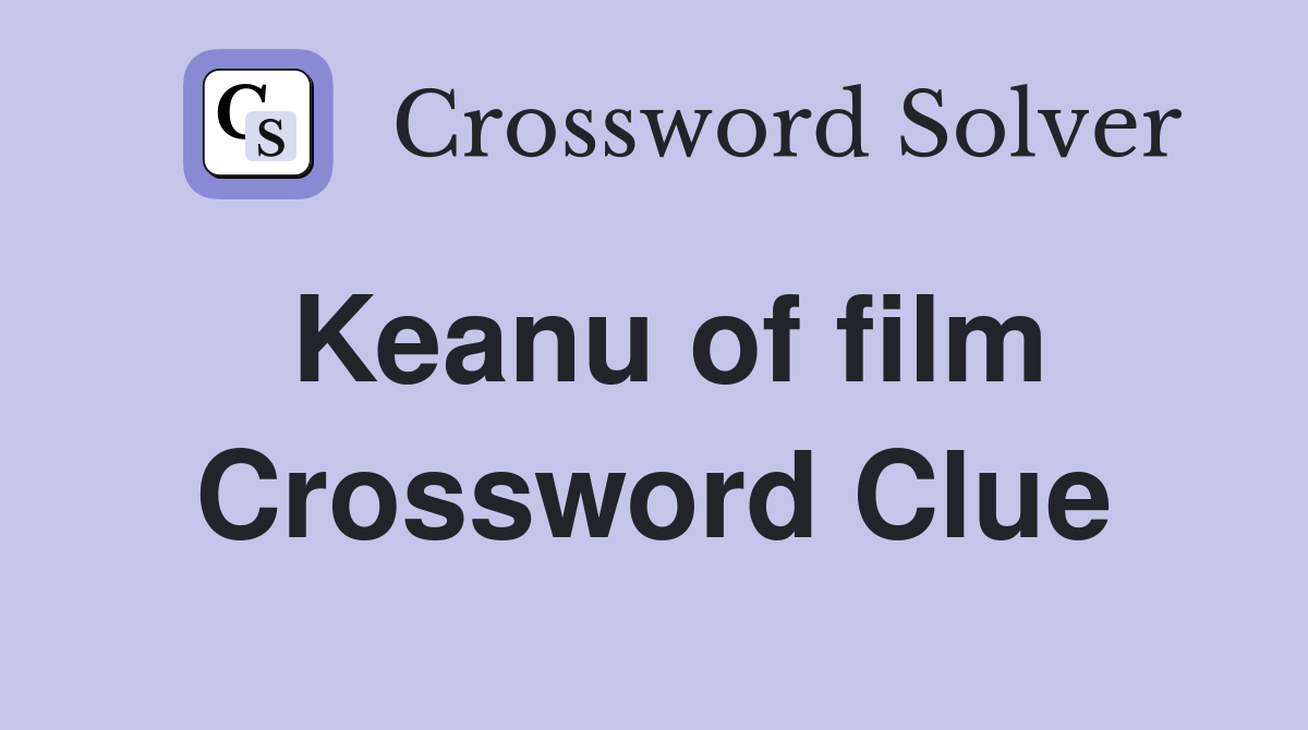 Keanu of film Crossword Clue