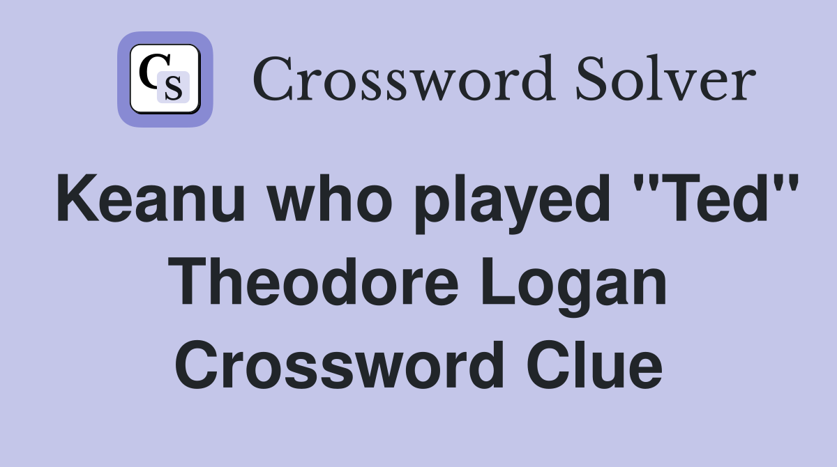Keanu who played "Ted" Theodore Logan Crossword Clue