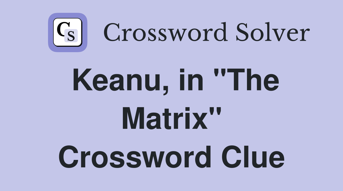 Keanu, in "The Matrix" Crossword Clue