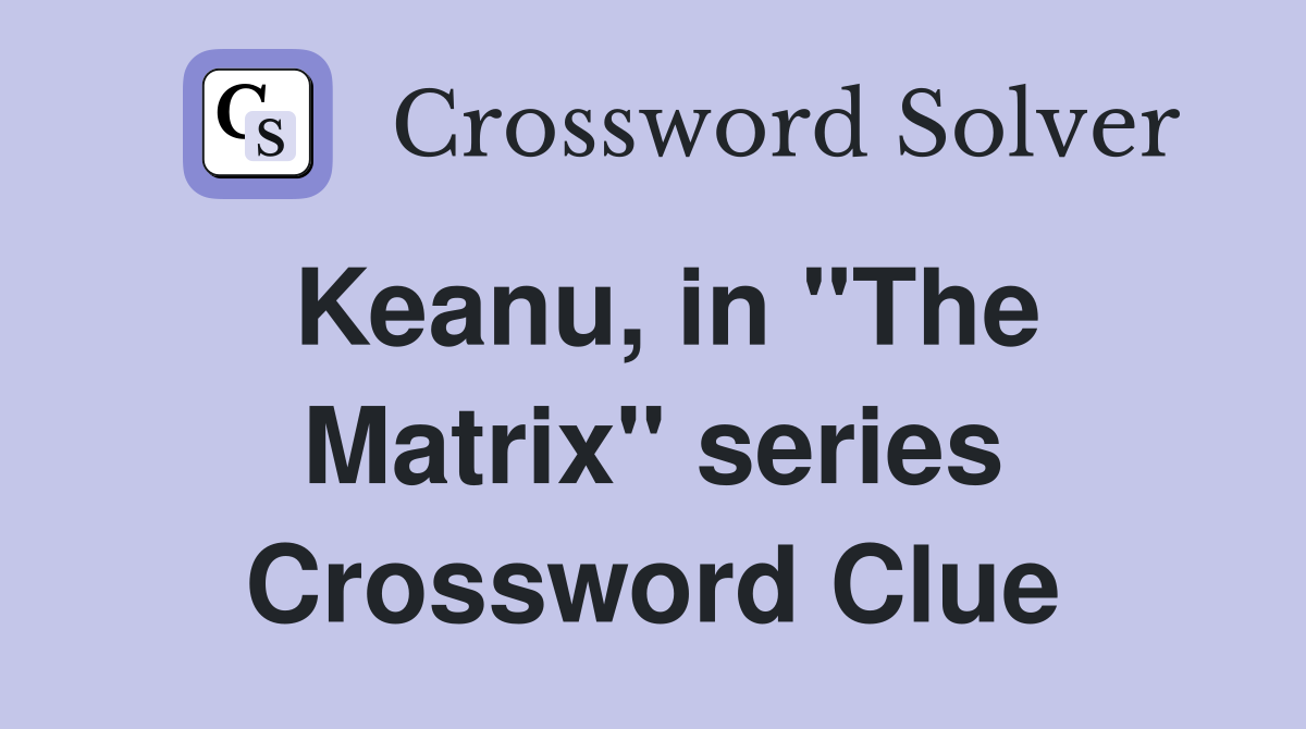 Keanu, in "The Matrix" series Crossword Clue