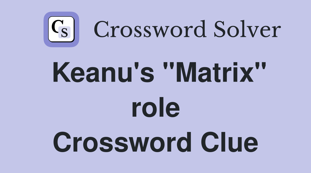 Keanu's "Matrix" role Crossword Clue