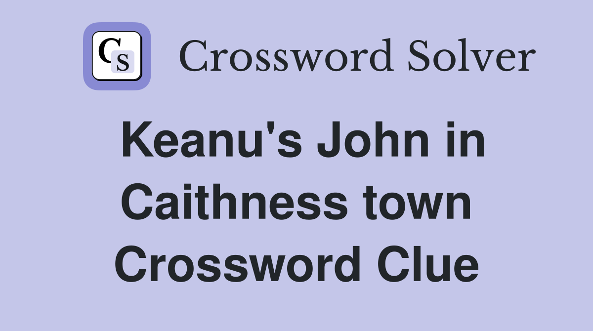 Keanu's John in Caithness town Crossword Clue