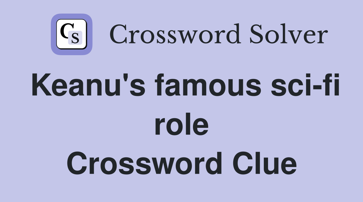 Keanu's famous sci-fi role Crossword Clue