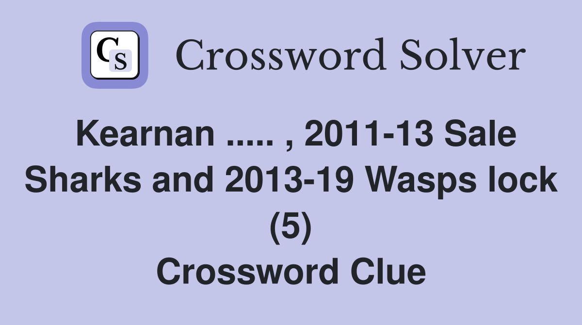 Kearnan ..... , 2011-13 Sale Sharks and 2013-19 Wasps lock (5) Crossword Clue