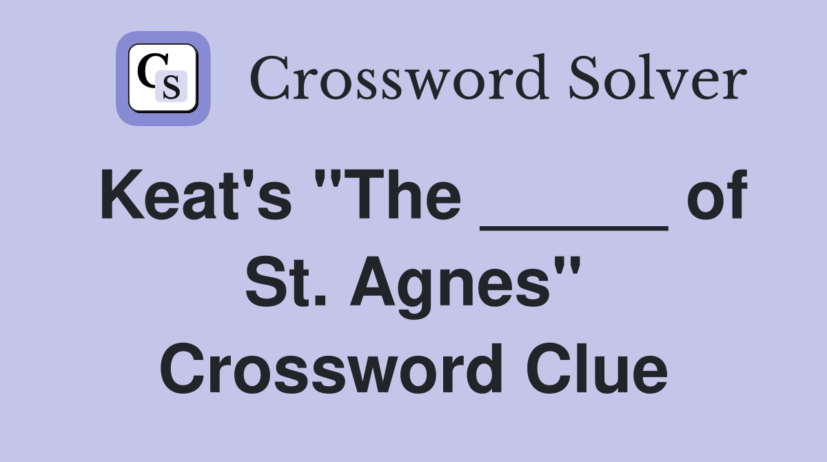 Keat's "The _____ of St. Agnes" Crossword Clue
