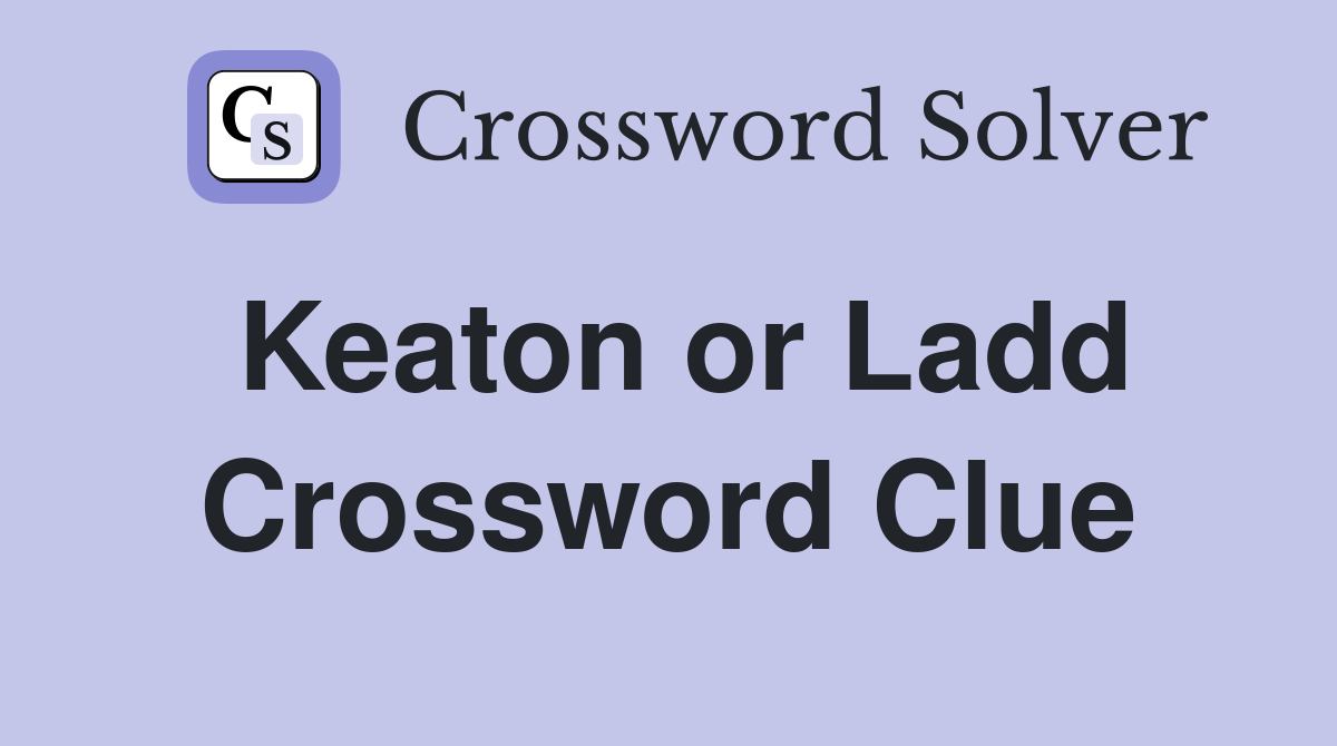 Keaton or Ladd Crossword Clue