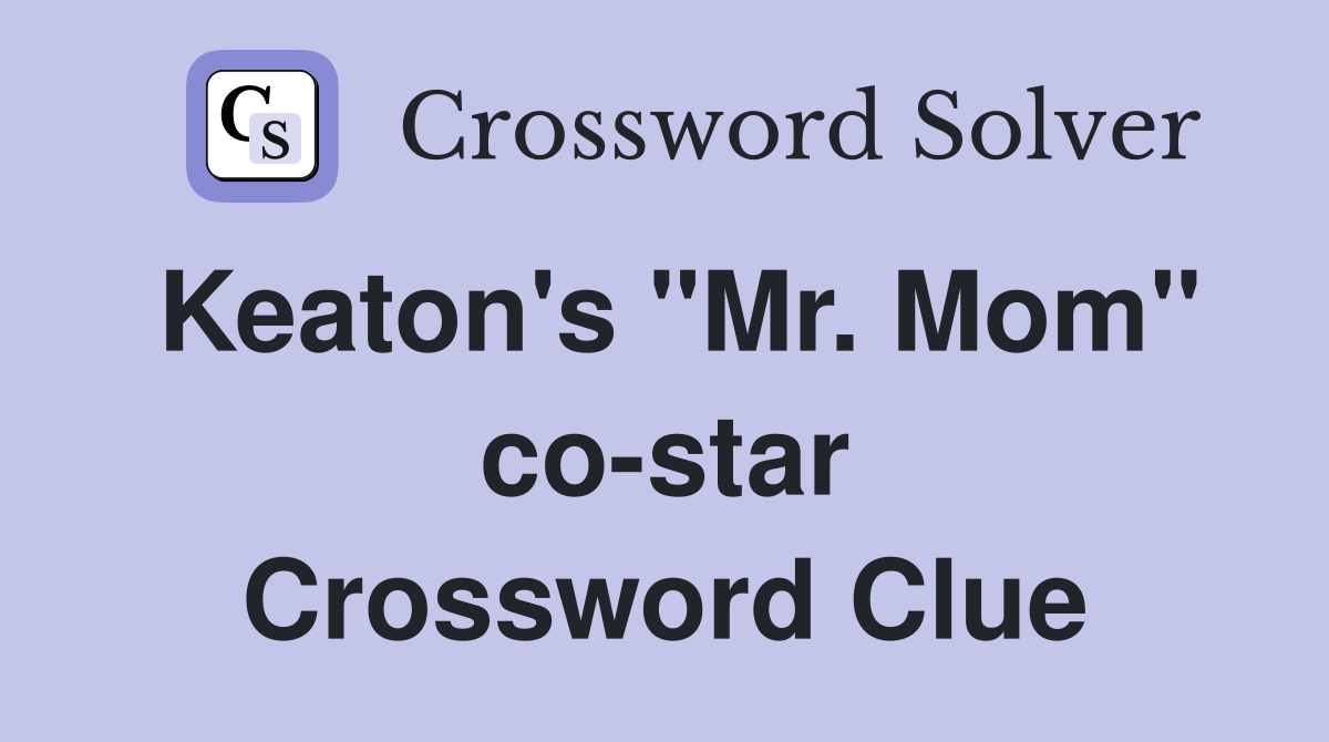 Keaton's "Mr. Mom" co-star Crossword Clue
