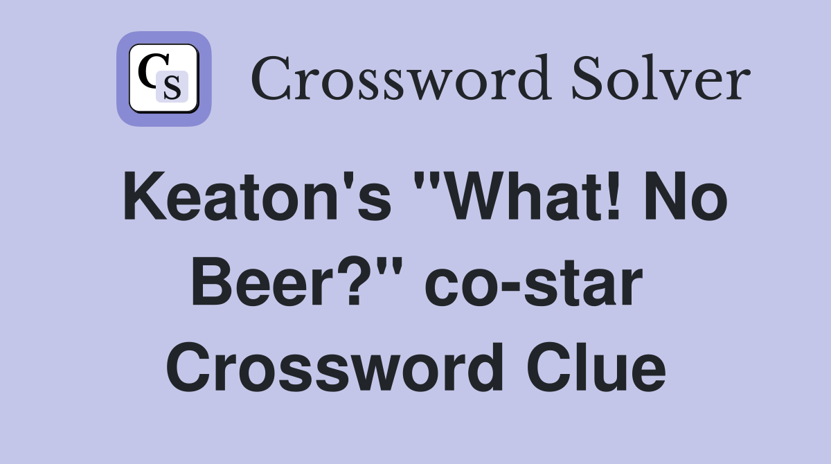 Keaton's "What! No Beer?" co-star Crossword Clue