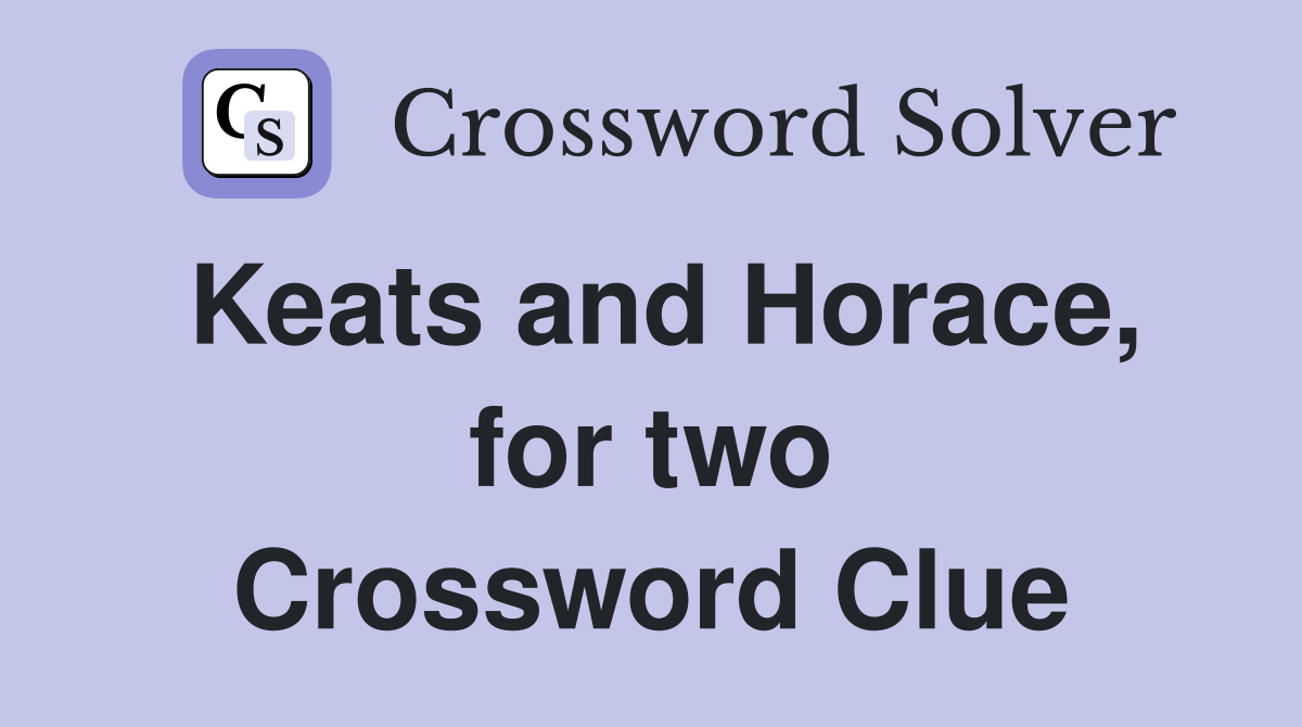 Keats and Horace, for two Crossword Clue