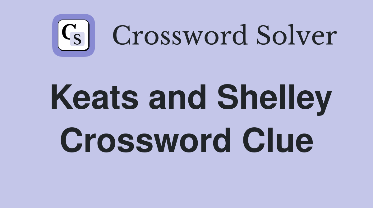 Keats and Shelley Crossword Clue