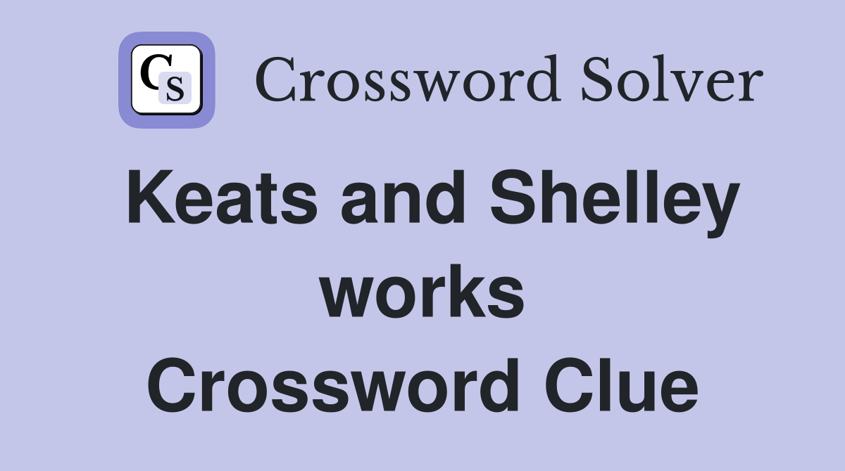 Keats and Shelley works Crossword Clue