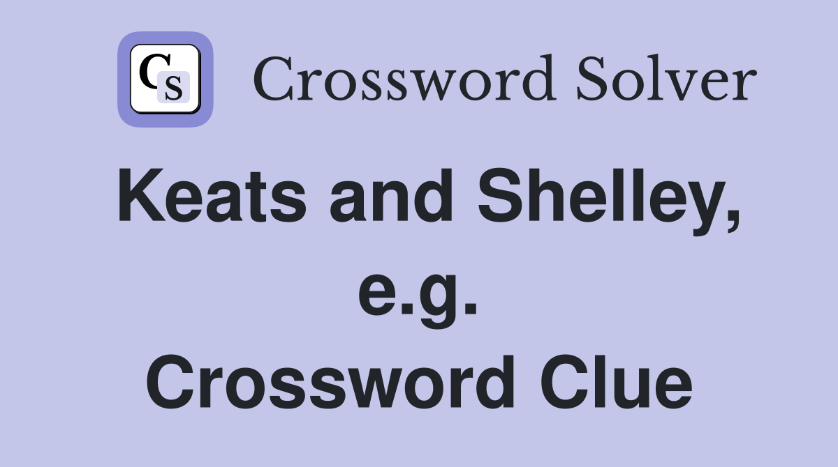 Keats and Shelley, e.g. Crossword Clue