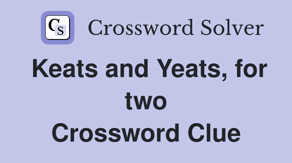 Keats and Yeats, for two Crossword Clue