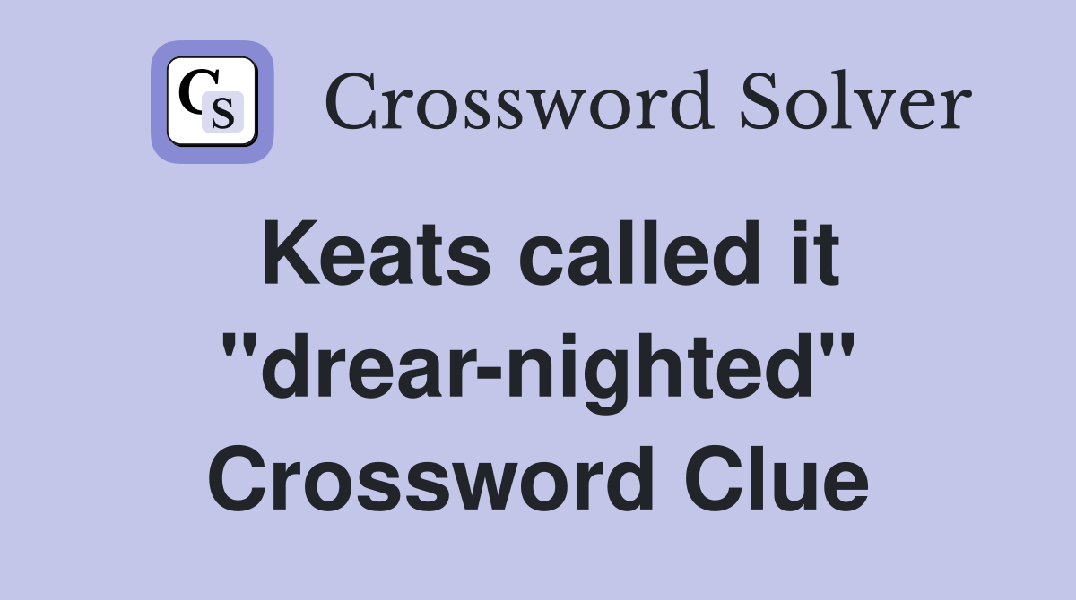Keats called it "drear-nighted" Crossword Clue