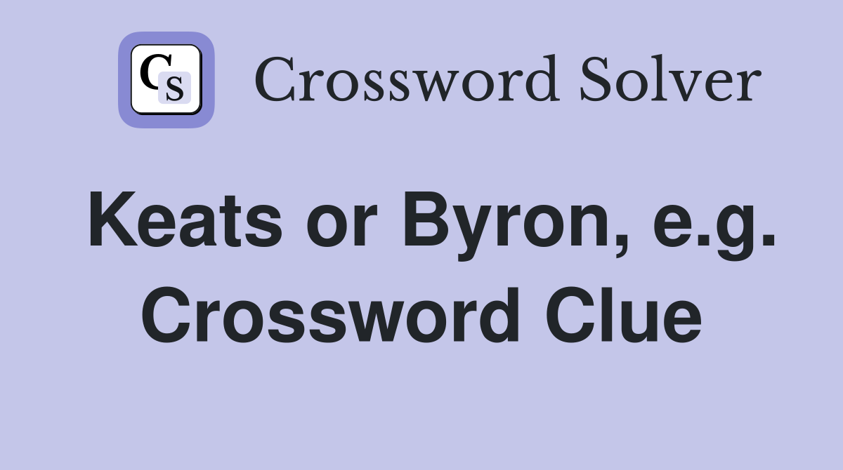 Keats or Byron, e.g. Crossword Clue