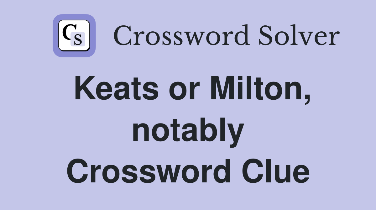 Keats or Milton, notably Crossword Clue