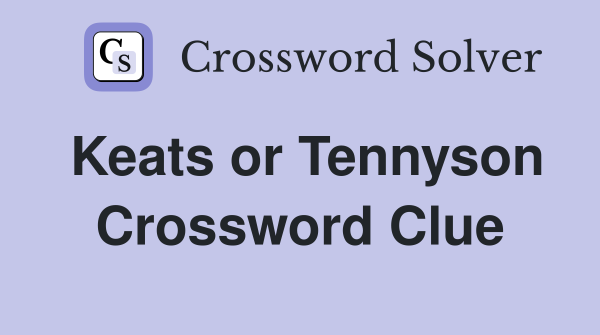 Keats or Tennyson Crossword Clue