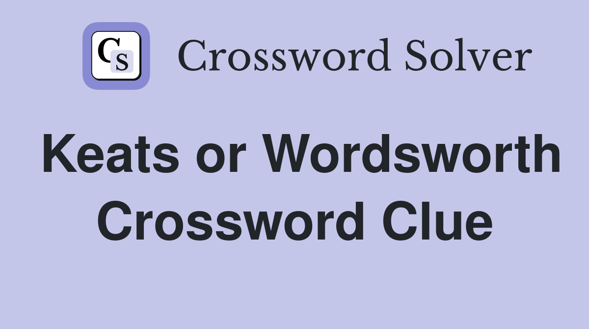 Keats or Wordsworth Crossword Clue