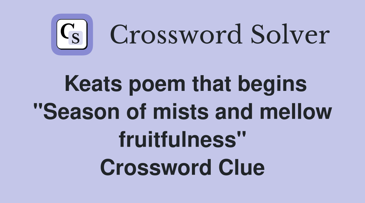 Keats poem that begins "Season of mists and mellow fruitfulness" Crossword Clue