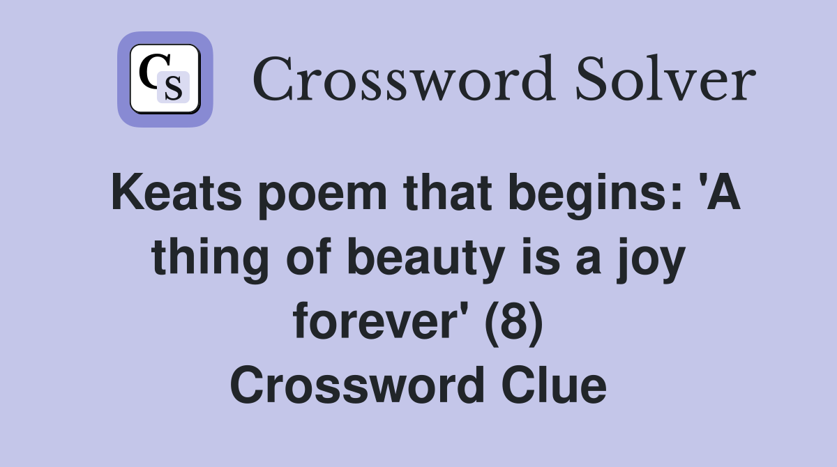 Keats poem that begins: 'A thing of beauty is a joy forever' (8) Crossword Clue