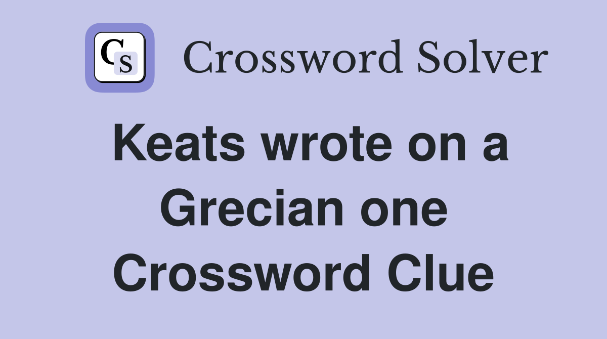 Keats wrote on a Grecian one Crossword Clue