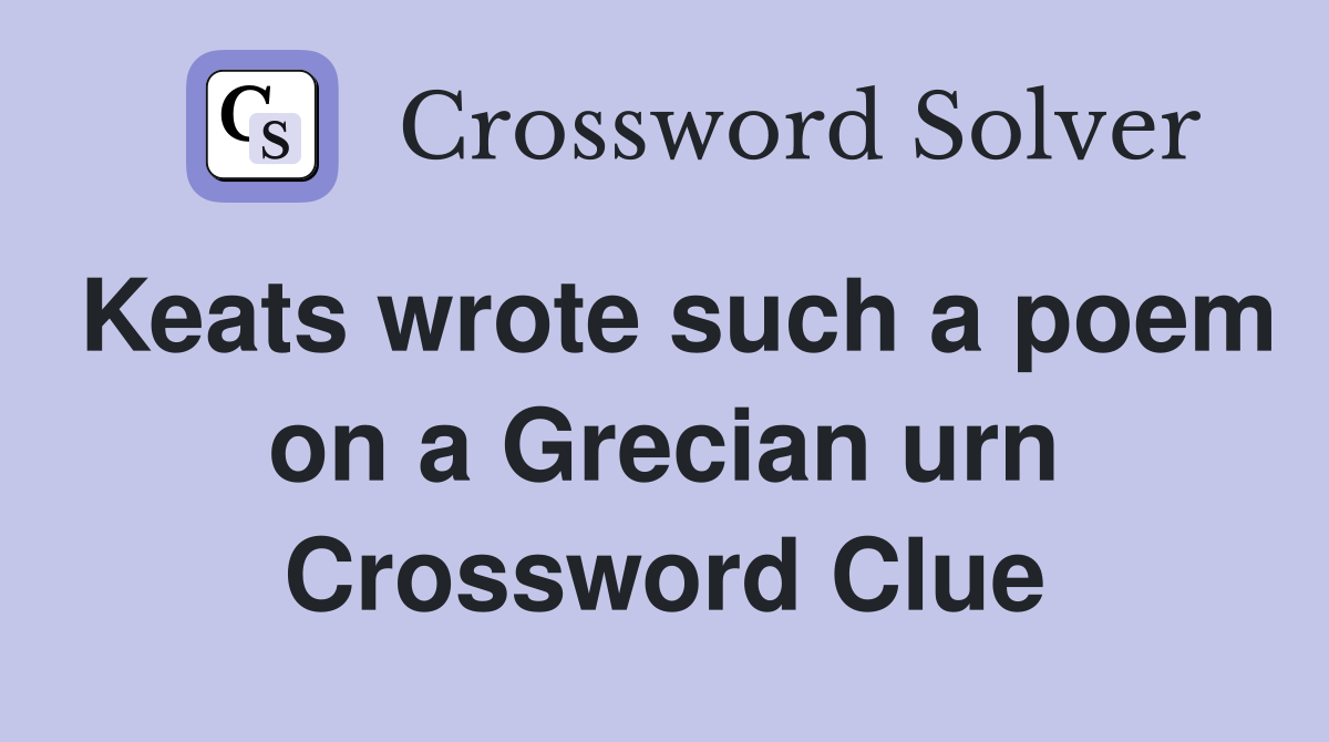 Keats wrote such a poem on a Grecian urn Crossword Clue