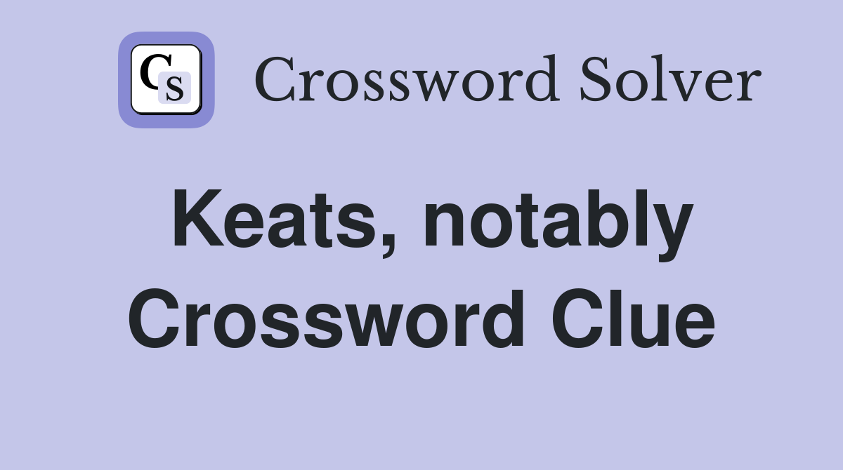 Keats, notably Crossword Clue