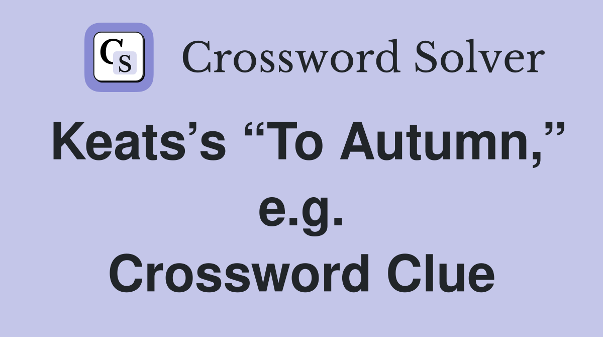 Keats’s “To Autumn,” e.g. Crossword Clue