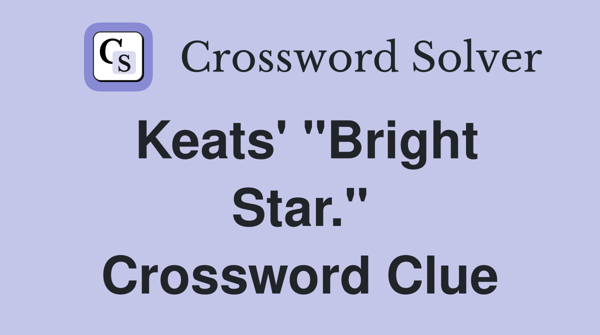 Keats' "Bright Star." Crossword Clue