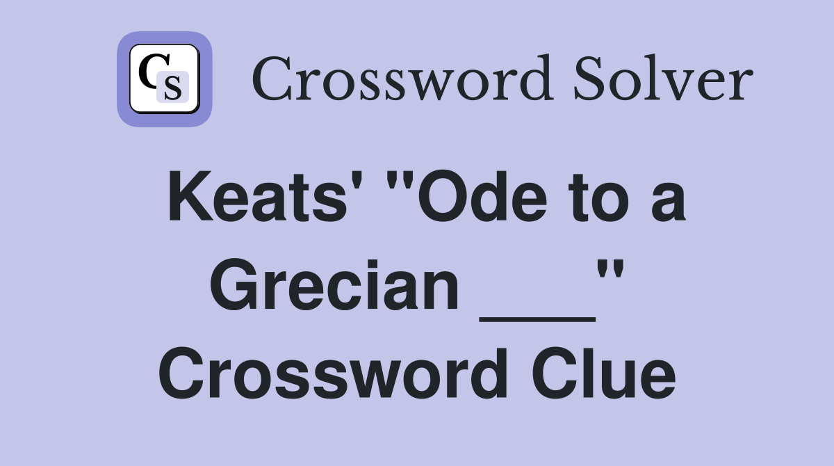 Keats' "Ode to a Grecian ___" Crossword Clue