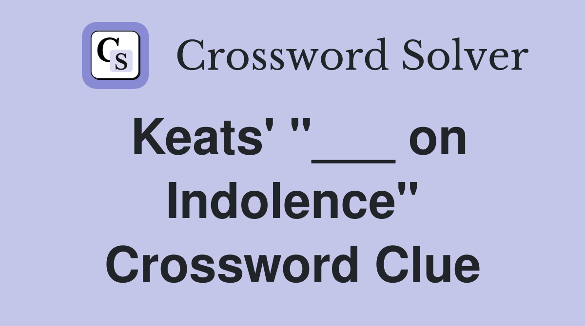 Keats' "___ on Indolence" Crossword Clue