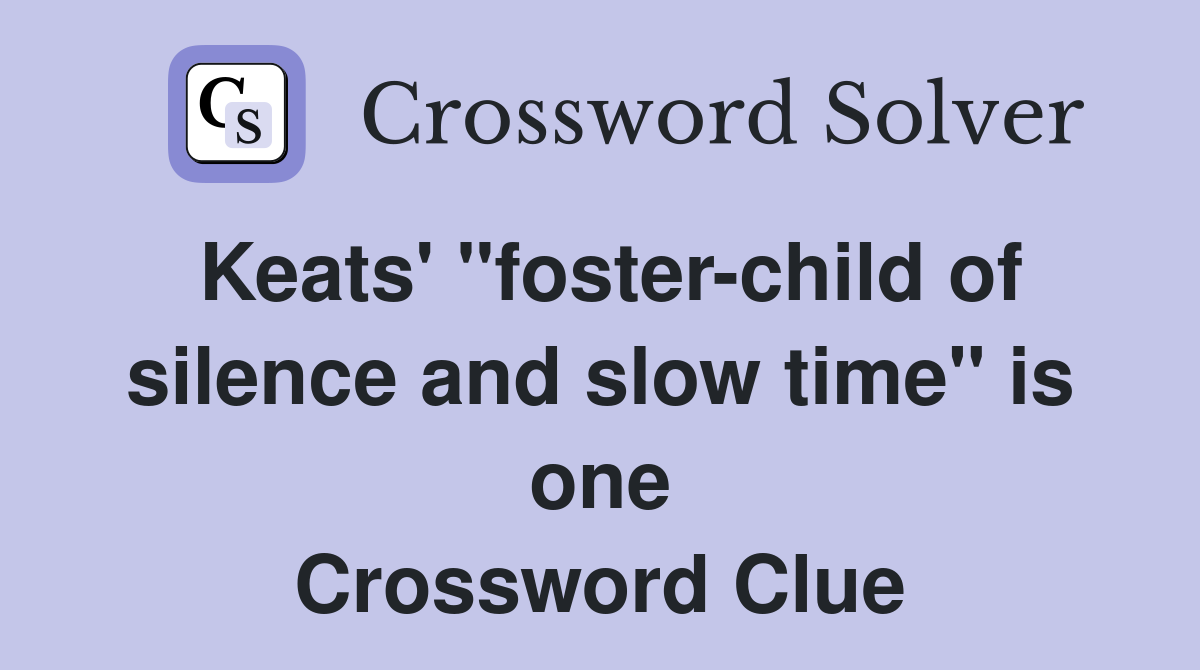 Keats' "foster-child of silence and slow time" is one Crossword Clue