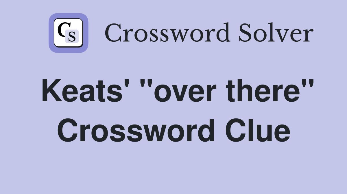 Keats' "over there" Crossword Clue