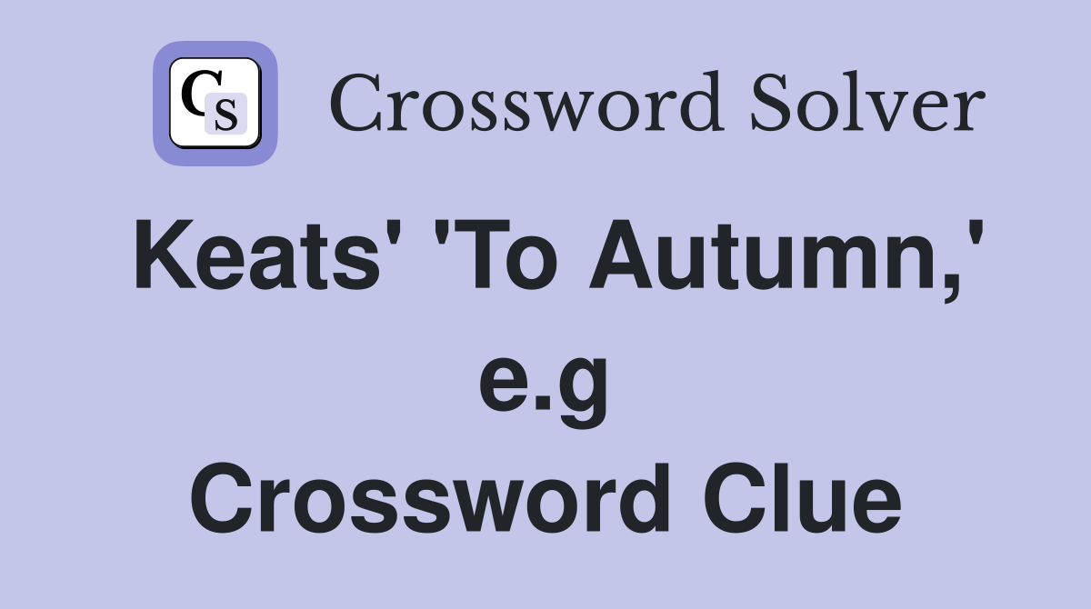 Keats' 'To Autumn,' e.g Crossword Clue