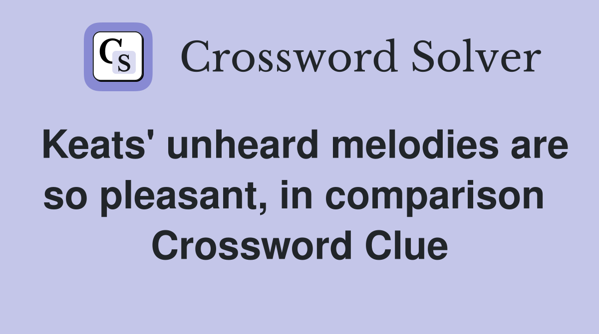 Keats' unheard melodies are so pleasant, in comparison  Crossword Clue