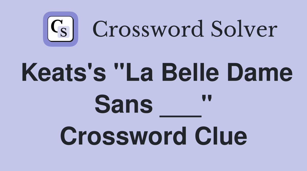 Keats's "La Belle Dame Sans ___" Crossword Clue