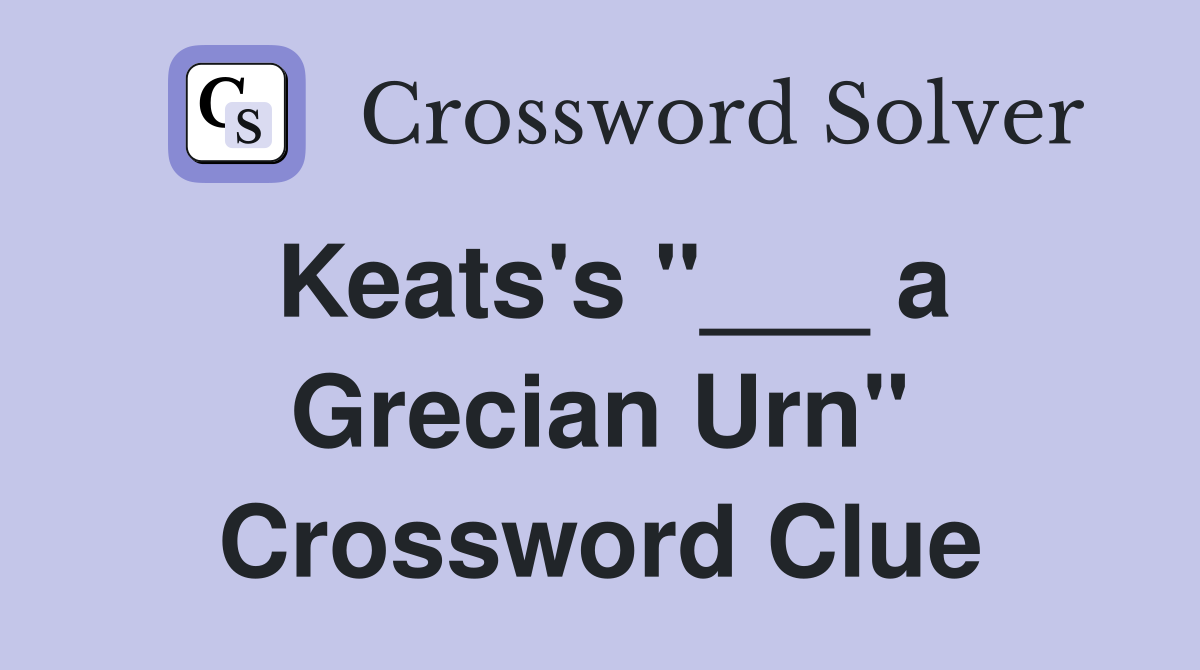 Keats's "___ a Grecian Urn" Crossword Clue