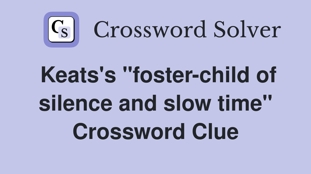 Keats's "foster-child of silence and slow time" Crossword Clue